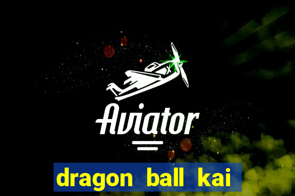 dragon ball kai legendado download